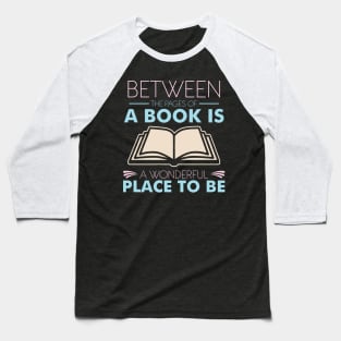 Between The Pages Of A Book Is A Wonderful Place To Be Baseball T-Shirt
